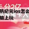 塔防纪元ios怎么在电脑上玩(塔防纪元ios怎么在电脑上玩的)