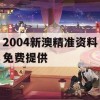 2004新澳精准资料免费提供,统计分析解释落实_BT4.155