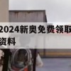 2024新奥免费领取资料,最佳精选解释落实_动态版4.515