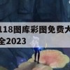 118图库彩图免费大全2023,科学研究解释落实_尊享版2.383