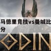 马德里竞技VS曼城比分解析，战术剖析与取胜策略