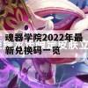 魂器学院2022年最新兑换码一览(魂器学院礼包兑换码大全)