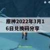 原神2022年3月16日兑换码分享(原神2021年3月24日兑换码)