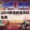 2024新澳精准资料免费,把握核心问题的解答与落实_冒险版9.464