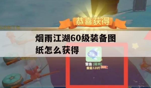 烟雨江湖60级装备图纸怎么获得(烟雨江湖60级装备图纸怎么获得的)