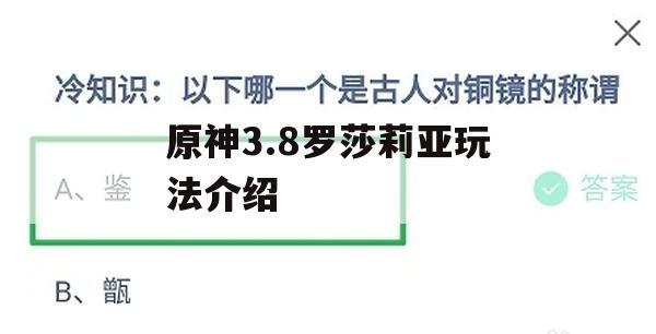 原神3.8罗莎莉亚玩法介绍(原神1.3罗莎莉亚)