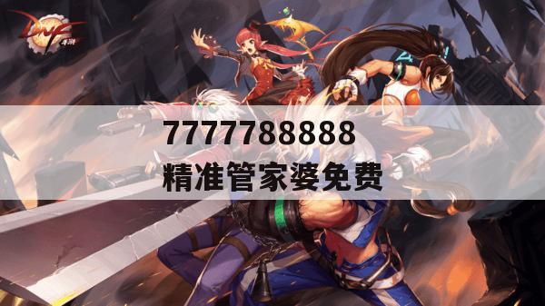 7777788888精准管家婆免费,实地分析解释落实_云端版9.480