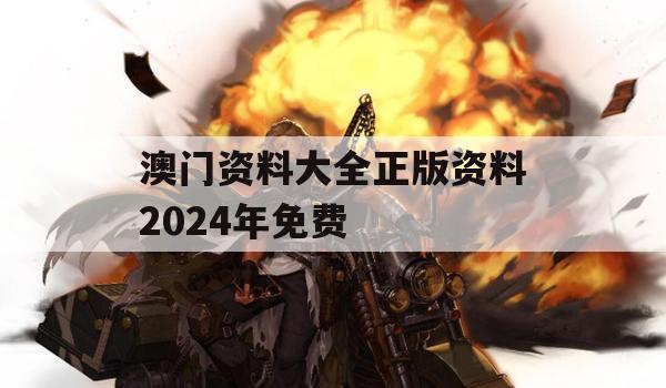 澳门资料大全正版资料2024年免费,精细解答解释落实_未来版0.354