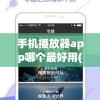 手机播放器app哪个最好用(播放器哪个软件好用免费的)