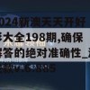 2024新澳天天开好彩大全198期,确保解答的绝对准确性_激发款v.6.885