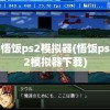 悟饭ps2模拟器(悟饭ps2模拟器下载)