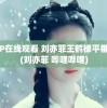 P在线观看 刘亦菲王鹤棣平番(刘亦菲 哔哩哔哩)