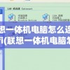 联想一体机电脑怎么连接wifi(联想一体机电脑怎么连接无线网)