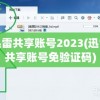 迅雷共享账号2023(迅雷共享账号免验证码)