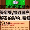 新澳门4949正版大全管家婆,探讨国产化对解答的影响_精细款v.7.315