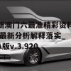 新澳门六最准精彩资料,最新分析解释落实_A版v.3.920