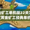 黄金矿工单机版22关怎么过(黄金矿工经典单机版下载安卓)