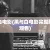 黑与白电影(黑与白电影完整版在线观看)