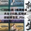 4949澳门免费精准大全198期,实地调研解释落实_PSv.0.632