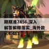 新澳门一肖中100%期期准7456,深入解答解释落实_海外款v.4.461