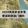 2024天天彩全年免费资料凯旋门图片,定性分析解释落实_免费版7.127