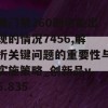 澳门第260期可能出现的情况7456,解析关键问题的重要性与实施策略_创新品v.6.835