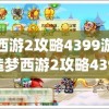 造梦西游2攻略4399游戏资讯(造梦西游2攻略4399游戏资讯在哪)