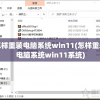 怎样重装电脑系统win11(怎样重装电脑系统win11系统)