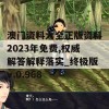 澳门资料大全正版资料2023年免费,权威解答解释落实_终极版v.0.968