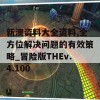 新澳资料大全资料,全方位解决问题的有效策略_冒险版THEv.4.100