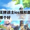 王牌战士ios模拟器哪个好(王牌战士ios模拟器哪个好用)