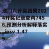 澳门六开奖结果2024开奖记录查询7456,预测分析解释落实_iosv.1.475