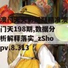 澳门天天彩期期精准澳门天198期,数据分析解释落实_zShopv.8.313