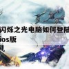 闪烁之光电脑如何登陆ios版(闪烁之光电脑如何登陆ios版游戏)