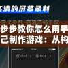 一步步教你怎么用手机自己制作游戏：从构思到发布的全流程指南