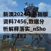 新澳2024年最新版资料7456,数据分析解释落实_nShopv.6.282