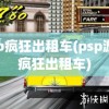 psp疯狂出租车(psp游戏疯狂出租车)