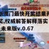 新澳门最快开奖结果开奖,权威解答解释落实_未来版v.0.677