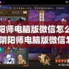 阴阳师电脑版微信怎么登录(阴阳师电脑版微信怎么登录账号)