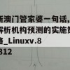 新澳门管家婆一句话,解析机构预测的实施策略_Linuxv.8.312