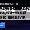 新奥免费料全年公开7456,统计分析解释落实_精简版SVIPv.2.542