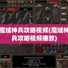 魔域神兵攻略视频(魔域神兵攻略视频播放)