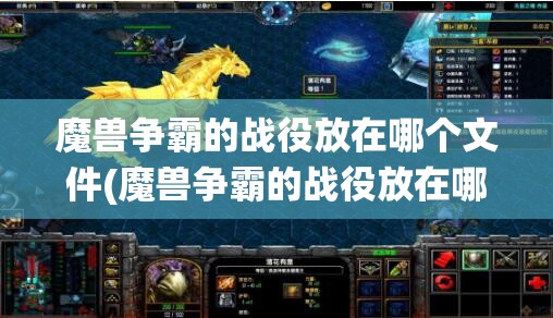 魔兽争霸的战役放在哪个文件(魔兽争霸的战役放在哪个文件里)