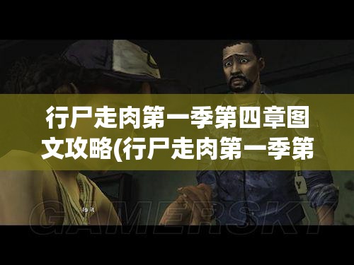 行尸走肉第一季第四章图文攻略(行尸走肉第一季第四章图文攻略大全)