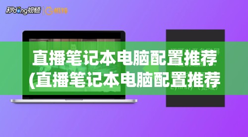 直播笔记本电脑配置推荐(直播笔记本电脑配置推荐2020)