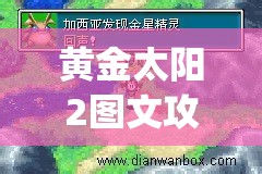 黄金太阳2图文攻略完整版(黄金太阳2图文攻略完整版地图)