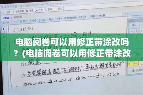 电脑阅卷可以用修正带涂改吗？(电脑阅卷可以用修正带涂改吗知乎)