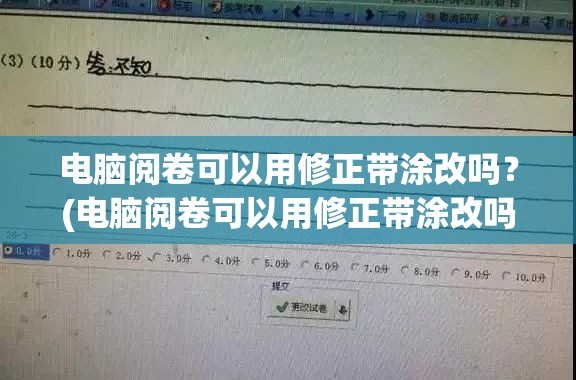 电脑阅卷可以用修正带涂改吗？(电脑阅卷可以用修正带涂改吗知乎)