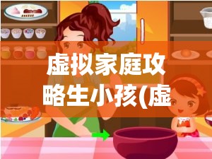 虚拟家庭攻略生小孩(虚拟家庭怎么生小孩)