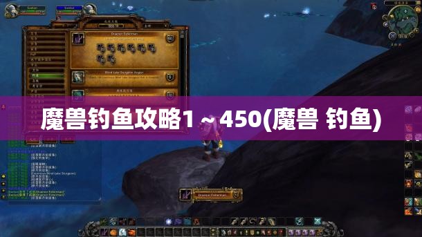 魔兽钓鱼攻略1～450(魔兽 钓鱼)